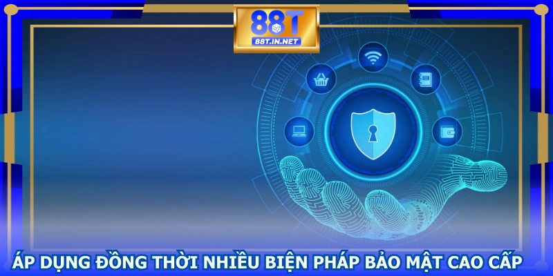 Áp dụng đồng thời nhiều biện pháp bảo mật cao cấp