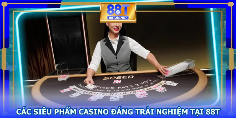Các siêu phẩm Casino đáng trải nghiệm tại 88T