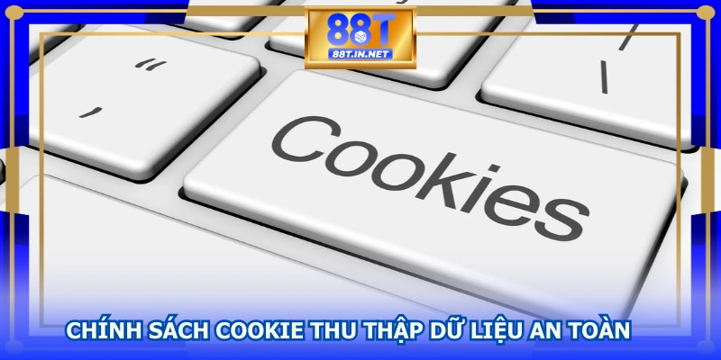 Chính sách cookie thu thập dữ liệu an toàn