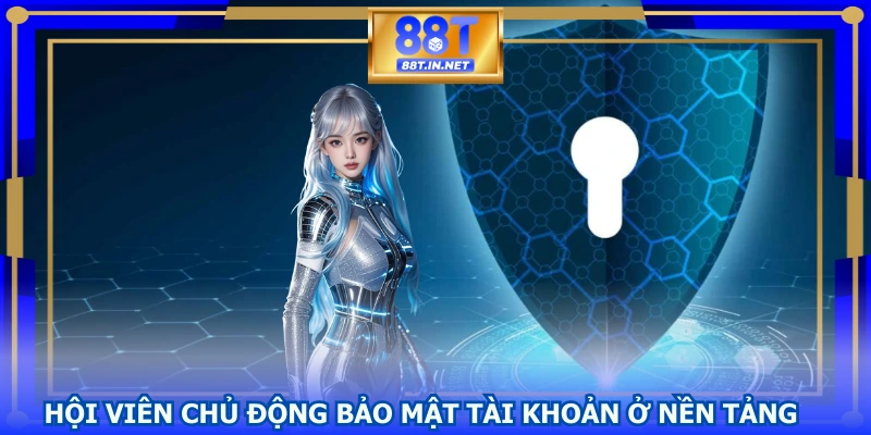 Hội viên chủ động bảo mật tài khoản ở nền tảng