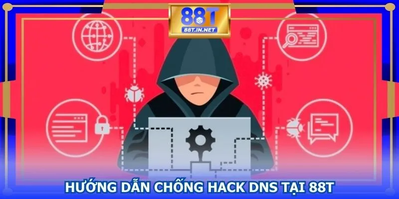 Hướng dẫn chống hack DNS tại 88T – Bảo mật an toàn tuyệt đối
