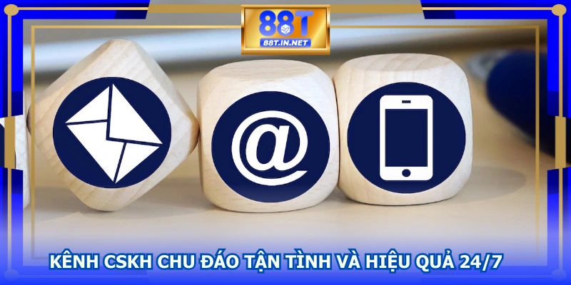 Kênh CSKH chu đáo, tận tình và hiệu quả 24/7