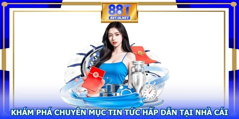 Khám phá chuyên mục tin tức hấp dẫn tại nhà cái