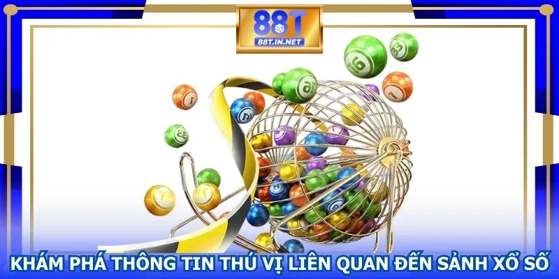 Khám phá thông tin thú vị liên quan đến sảnh xổ số
