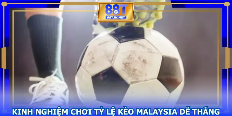 Kinh nghiệm chơi tỷ lệ kèo Malaysia dễ thắng