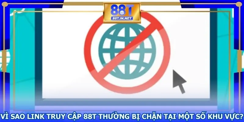 Nguyên nhân dẫn đến link truy cập 88T bị chặn 