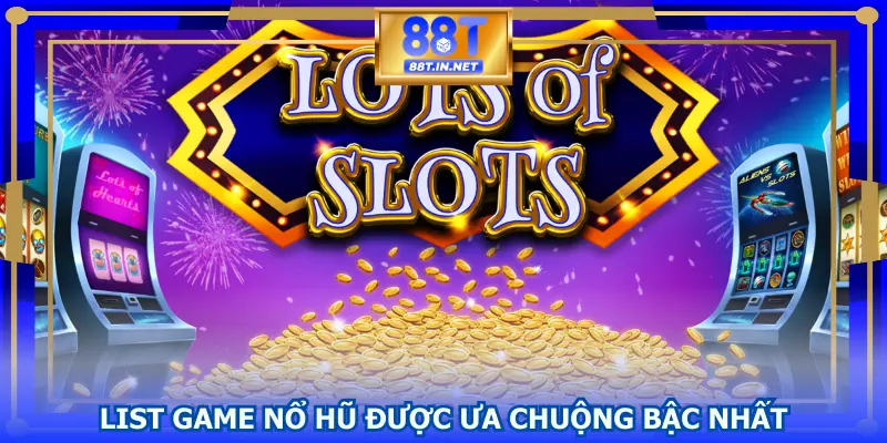 List game nổ hũ được ưa chuộng bậc nhất