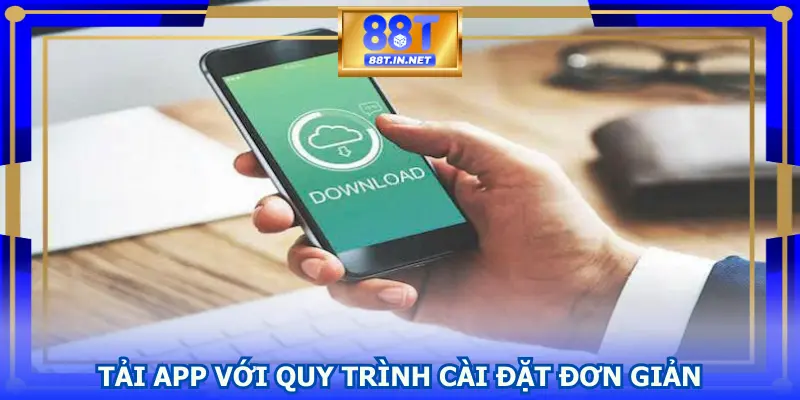 Tải app với quy trình cài đặt đơn giản