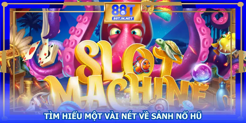 Tìm hiểu một vài nét về sảnh nổ hũ