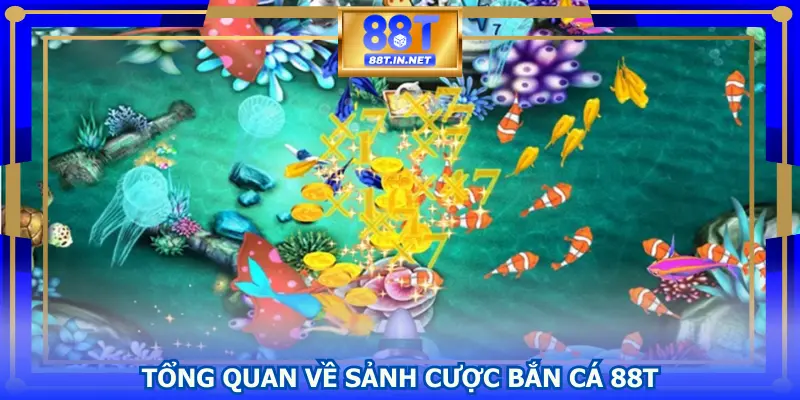 Tổng quan về sảnh cược bắn cá 88T